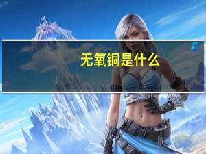 无氧铜是什么（无氧铜是什么意思）