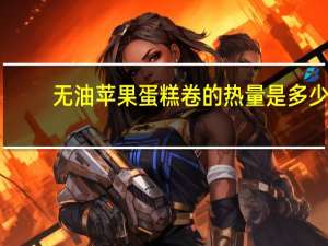无油苹果蛋糕卷的热量是多少