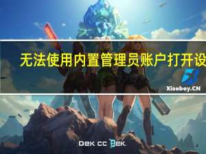 无法使用内置管理员账户打开设置（打开您的个人资料时出了点问题部分功能可能无法使用）