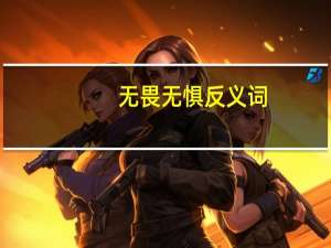 无畏无惧反义词（无所畏惧的反义词）