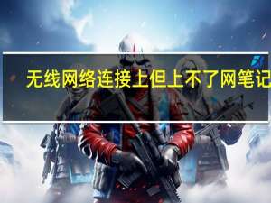 无线网络连接上但上不了网笔记本（无线网络连接上但上不了网）