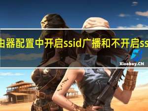 无线路由器配置中开启ssid广播和不开启ssid广播的区别
