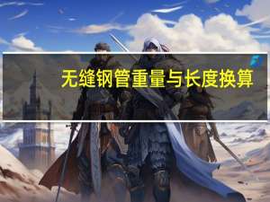 无缝钢管重量与长度换算（无缝钢管的重量计算公式是什么）