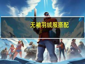 无袖羽绒服搭配
