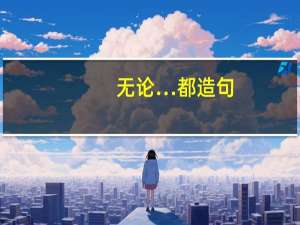 无论…都造句 无论…都怎么造句