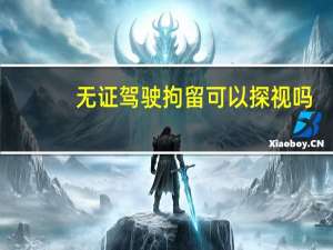 无证驾驶拘留可以探视吗