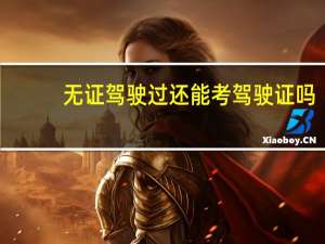 无证驾驶过还能考驾驶证吗
