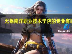 无锡南洋职业技术学院的专业有哪些
