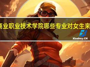 无锡商业职业技术学院哪些专业对女生来说比较适合
