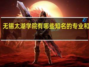 无锡太湖学院有哪些知名的专业和学科