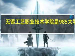 无锡工艺职业技术学院是985大学吗