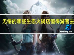 无锡的哪些生态火锅店值得游客去打卡