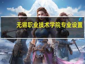 无锡职业技术学院专业设置