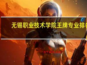 无锡职业技术学院王牌专业排名