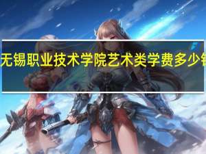 无锡职业技术学院艺术类学费多少钱一年