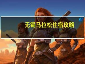 无锡马拉松住宿攻略