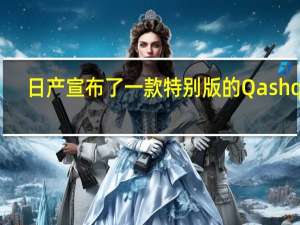 日产宣布了一款特别版的Qashqai