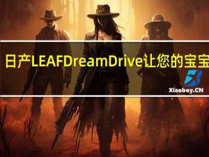 日产LEAF Dream Drive让您的宝宝入睡
