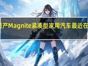 日产Magnite紧凑型家用汽车最近在测试中