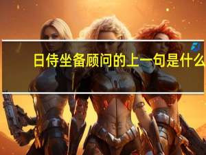 日侍坐备顾问的上一句是什么