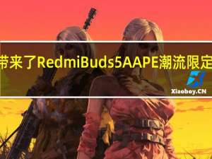 日前Redmi带来了RedmiBuds5AAPE潮流限定版耳机售价299元