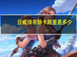 日威 绿茶酥卡路里是多少