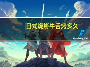 日式烧烤牛舌烤多久