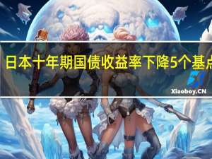 日本十年期国债收益率下降5个基点至0.735%