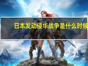 日本发动侵华战争是什么时候