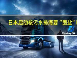 日本启动核污水排海要“囤盐”吗？广东盐业：能保障食盐充足供应