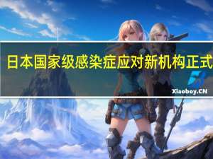 日本国家级感染症应对新机构正式成立
