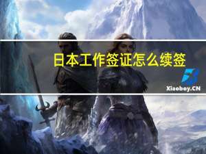 日本工作签证怎么续签