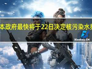 日本政府最快将于22日决定核污染水排海时间