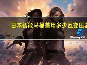 日本智能马桶盖用多少瓦变压器（日本智能马桶盖）