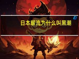 日本暖流为什么叫黑潮（日本暖流）