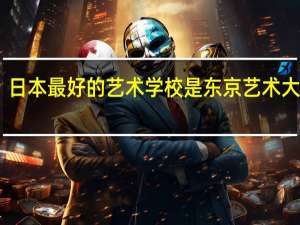 日本最好的艺术学校是东京艺术大学么，在世界范围内什么地位