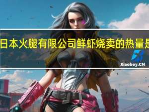 日本火腿有限公司 鲜虾烧卖的热量是多少