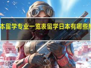日本留学专业一览表 留学日本有哪些热门专业