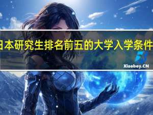 日本研究生排名前五的大学入学条件有哪些