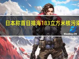 日本称首日排海183立方米核污染水