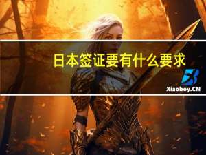 日本签证要有什么要求(日本签证要有什么要求吗)