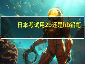 日本考试用2b还是hb铅笔