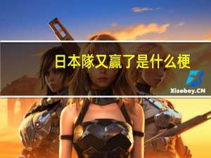 日本隊又贏了是什么梗
