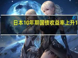 日本10年期国债收益率上升1.5个基点至0.855%