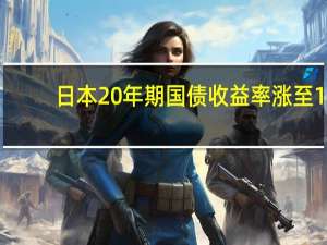 日本20年期国债收益率涨至1.58为2013年12月以来最高水平