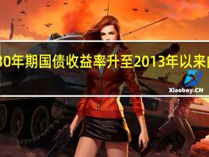 日本30年期国债收益率升至2013年以来的最高水平