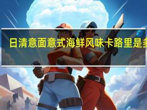 日清 意面意式海鲜风味卡路里是多少