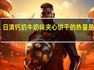 日清 钙奶牛奶味夹心饼干的热量是多少
