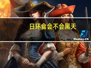 日环食会不会黑天（日环食天会很黑吗）