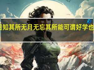 日知其所无月无忘其所能可谓好学也已意思（日知其所无月无忘其所能）